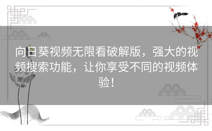 向日葵视频无限看破解版，强大的视频搜索功能，让你享受不同的视频体验！
