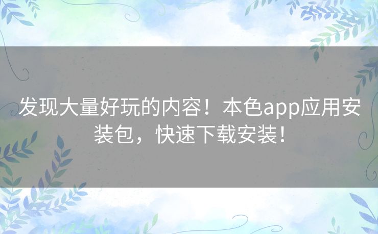 发现大量好玩的内容！本色app应用安装包，快速下载安装！