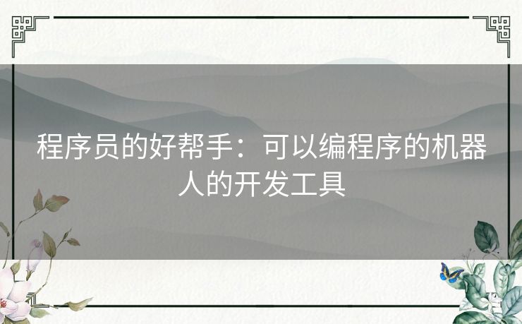 程序员的好帮手：可以编程序的机器人的开发工具
