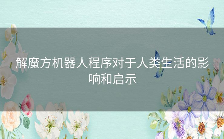 解魔方机器人程序对于人类生活的影响和启示