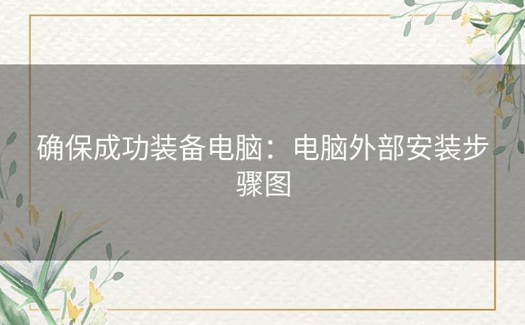 确保成功装备电脑：电脑外部安装步骤图