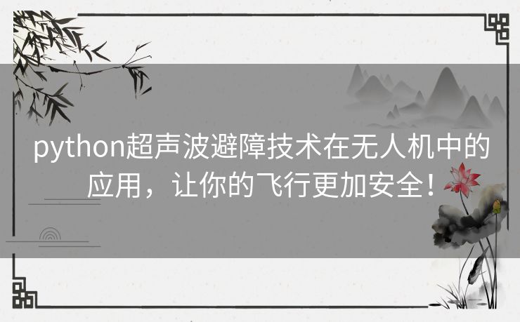 python超声波避障技术在无人机中的应用，让你的飞行更加安全！