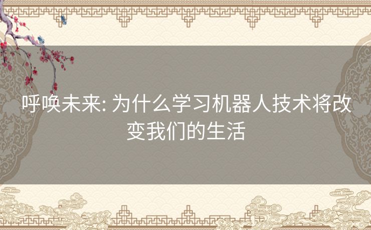 呼唤未来: 为什么学习机器人技术将改变我们的生活