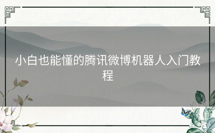 小白也能懂的腾讯微博机器人入门教程