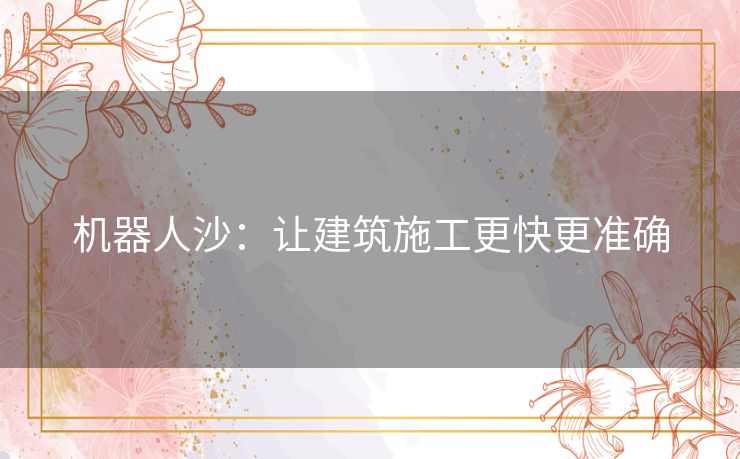 机器人沙：让建筑施工更快更准确