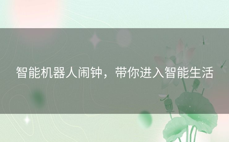 智能机器人闹钟，带你进入智能生活