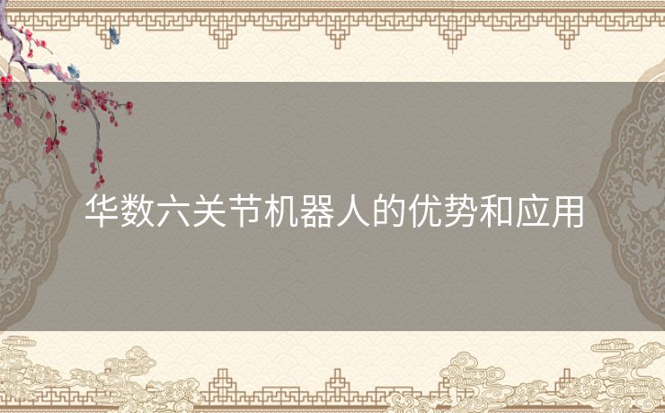 华数六关节机器人的优势和应用