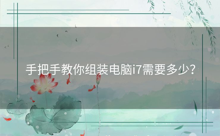 手把手教你组装电脑i7需要多少？