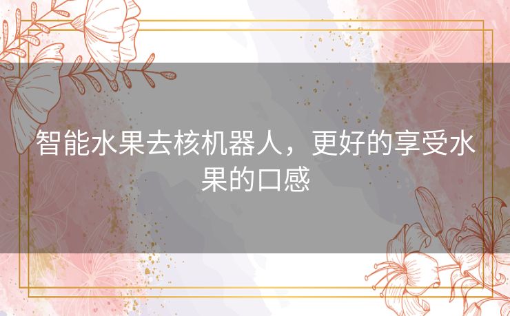 智能水果去核机器人，更好的享受水果的口感