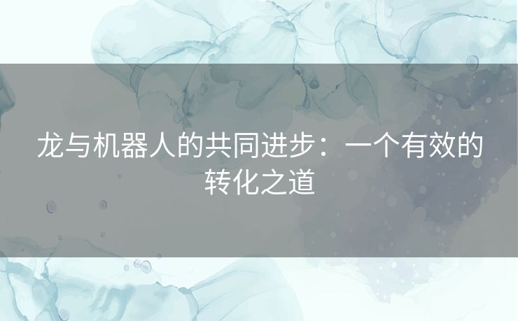 龙与机器人的共同进步：一个有效的转化之道