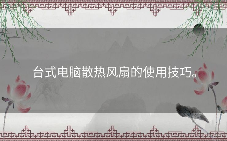 台式电脑散热风扇的使用技巧。