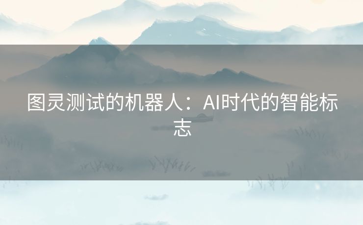 图灵测试的机器人：AI时代的智能标志