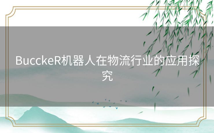 BucckeR机器人在物流行业的应用探究