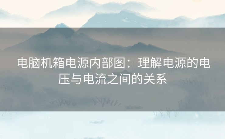 电脑机箱电源内部图：理解电源的电压与电流之间的关系