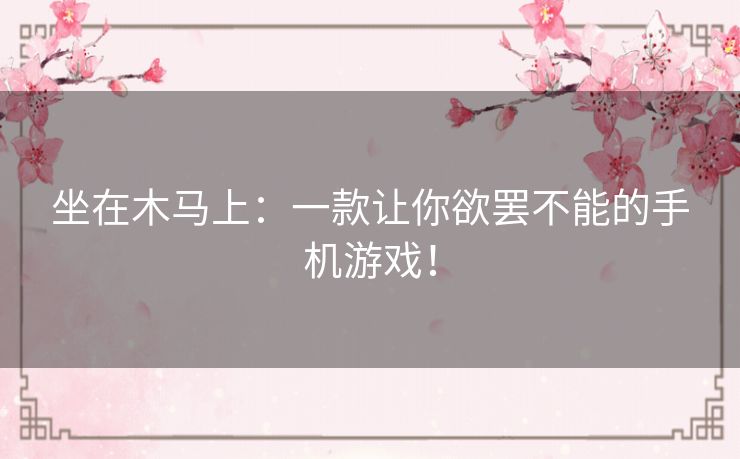 坐在木马上：一款让你欲罢不能的手机游戏！