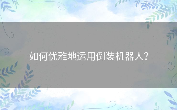 如何优雅地运用倒装机器人？