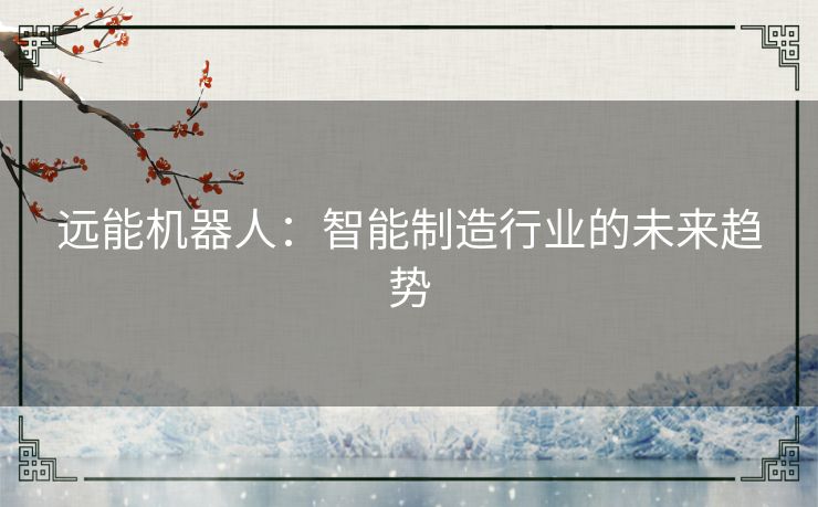 远能机器人：智能制造行业的未来趋势