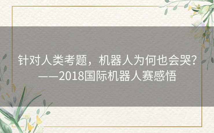 针对人类考题，机器人为何也会哭？——2018国际机器人赛感悟