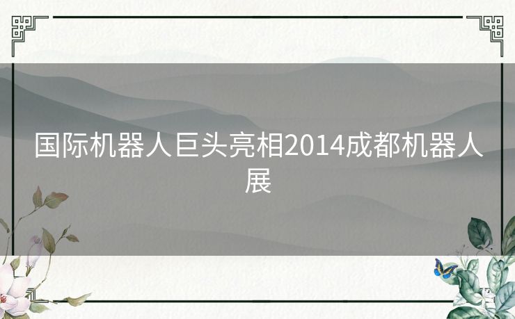 国际机器人巨头亮相2014成都机器人展