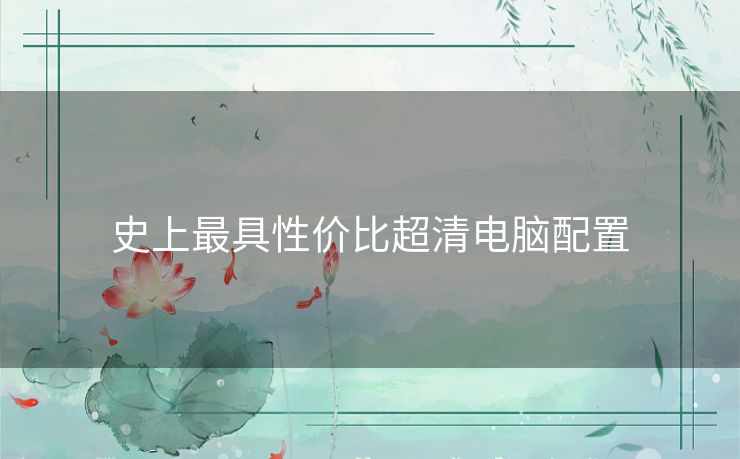 史上最具性价比超清电脑配置