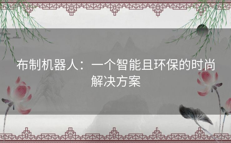 布制机器人：一个智能且环保的时尚解决方案