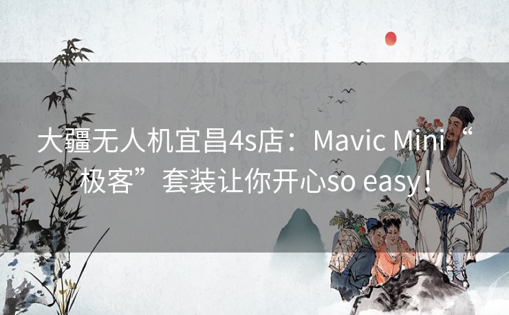 大疆无人机宜昌4s店:Mavic Mini“极客”套装让你开心so easy! 大疆无人机宜昌4s店:Mavic Mini“极客”套装让你开心so easy!