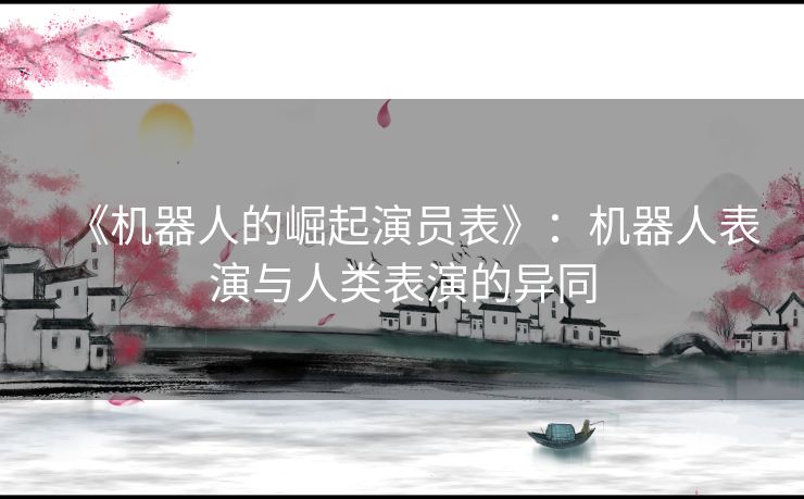 《机器人的崛起演员表》：机器人表演与人类表演的异同