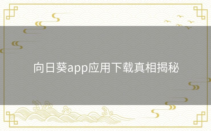 向日葵app应用下载真相揭秘