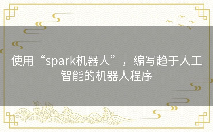 使用“spark机器人”，编写趋于人工智能的机器人程序