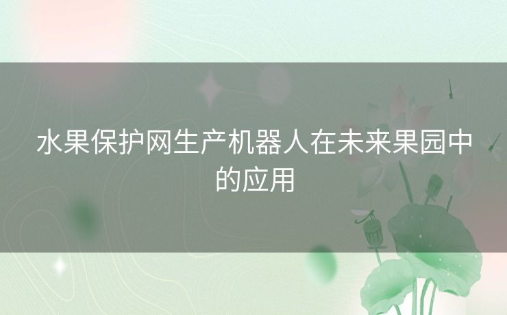 水果保护网生产机器人在未来果园中的应用