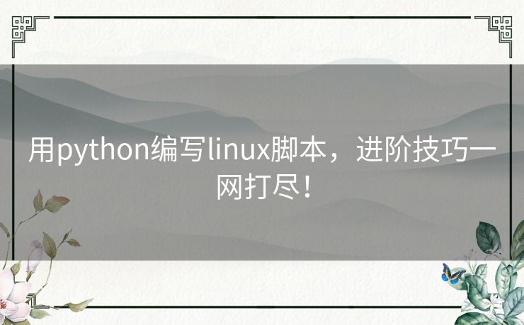 用python编写linux脚本，进阶技巧一网打尽！