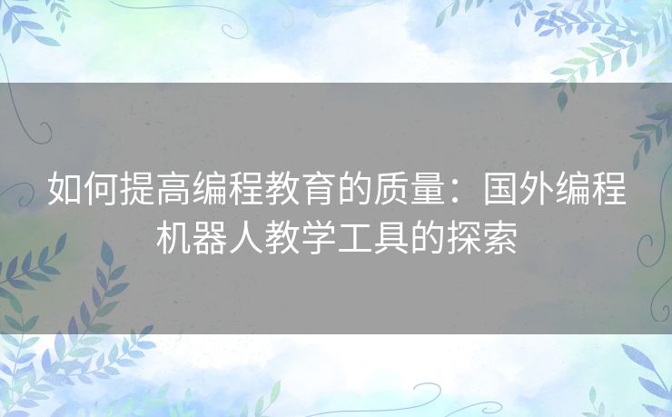 如何提高编程教育的质量：国外编程机器人教学工具的探索