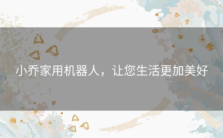 小乔家用机器人，让您生活更加美好