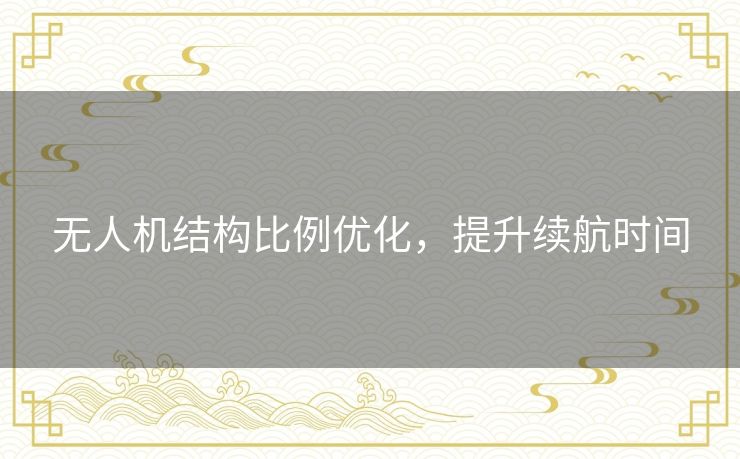 无人机结构比例优化，提升续航时间