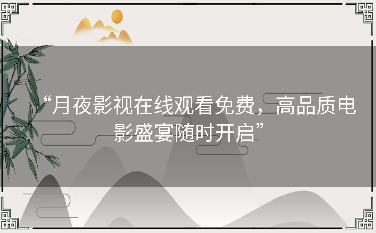 “月夜影视在线观看免费，高品质电影盛宴随时开启”
