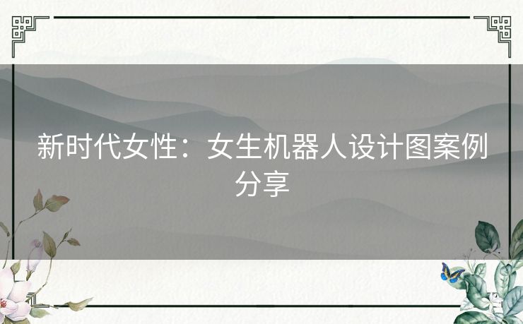 新时代女性：女生机器人设计图案例分享