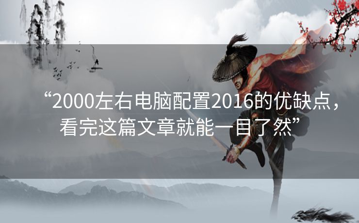 “2000左右电脑配置2016的优缺点，看完这篇文章就能一目了然”