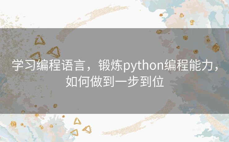 学习编程语言，锻炼python编程能力，如何做到一步到位