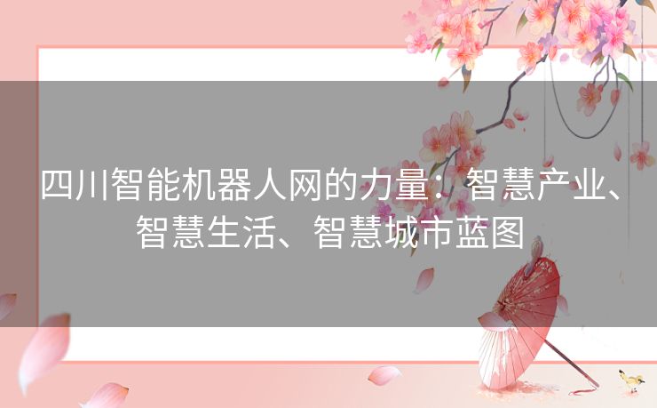 四川智能机器人网的力量：智慧产业、智慧生活、智慧城市蓝图