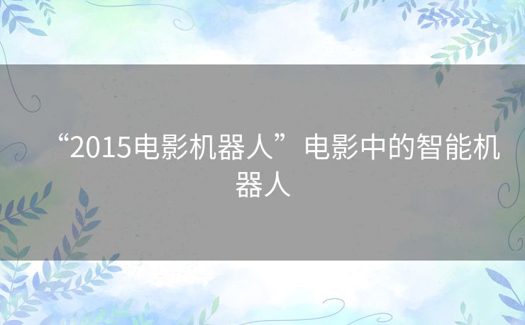 “2015电影机器人”电影中的智能机器人