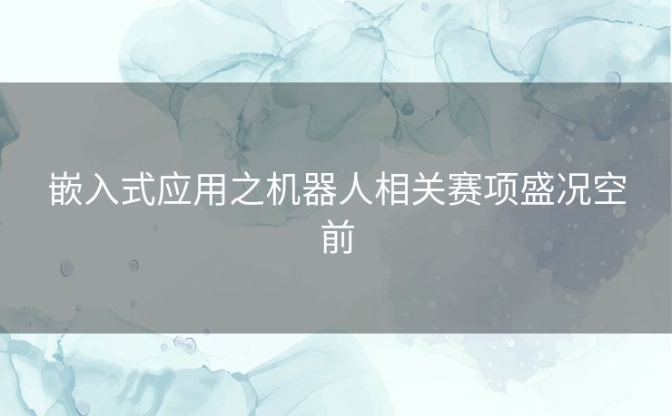 嵌入式应用之机器人相关赛项盛况空前