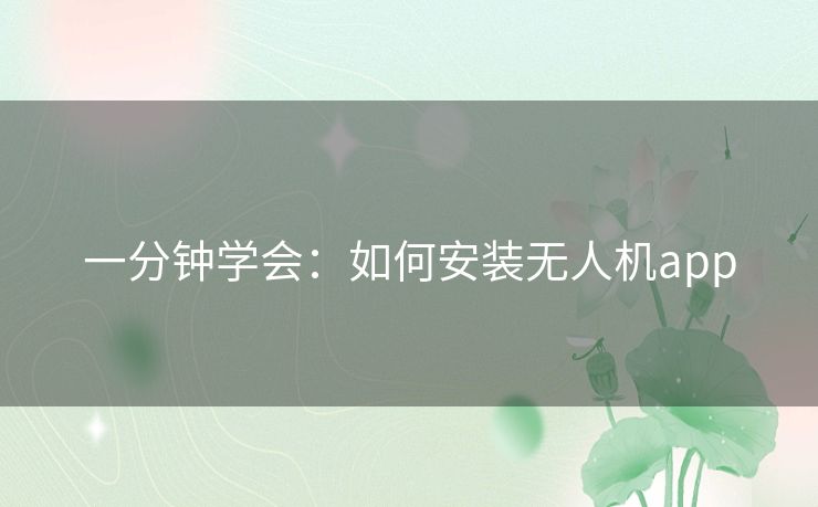 一分钟学会：如何安装无人机app