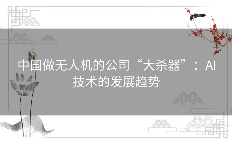 中国做无人机的公司“大杀器”：AI技术的发展趋势