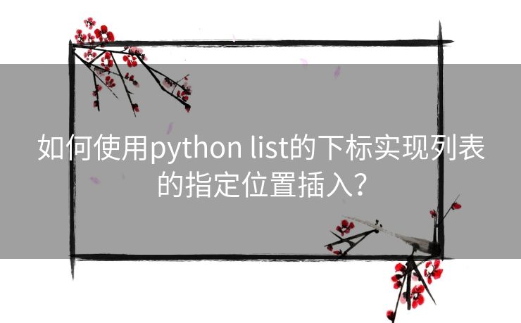 如何使用python list的下标实现列表的指定位置插入？
