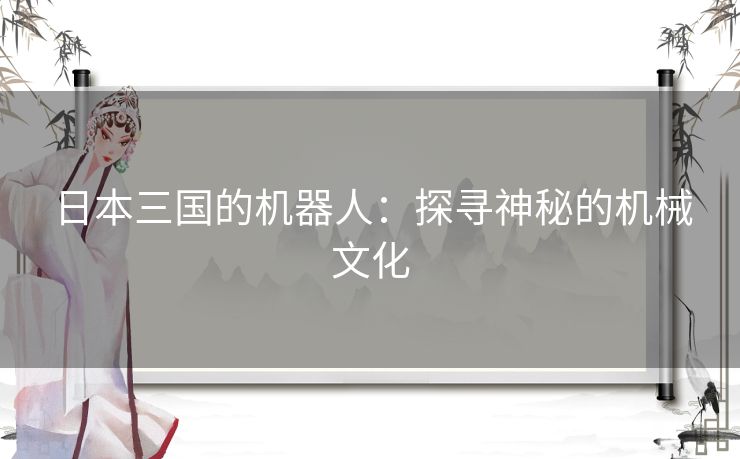 日本三国的机器人：探寻神秘的机械文化