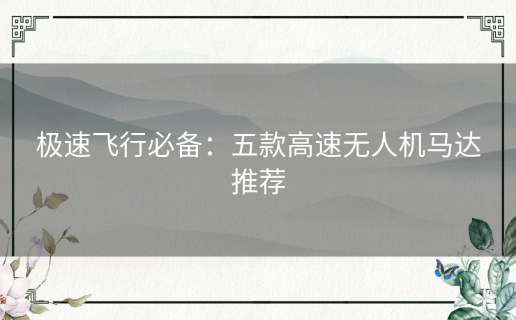 极速飞行必备：五款高速无人机马达推荐