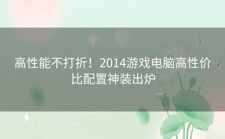 高性能不打折！2014游戏电脑高性价比配置神装出炉
