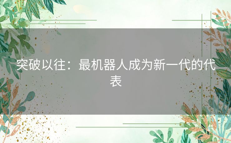 突破以往：最机器人成为新一代的代表