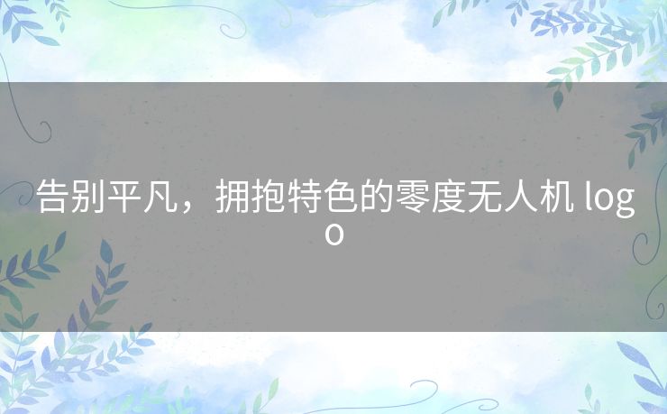 告别平凡，拥抱特色的零度无人机 logo