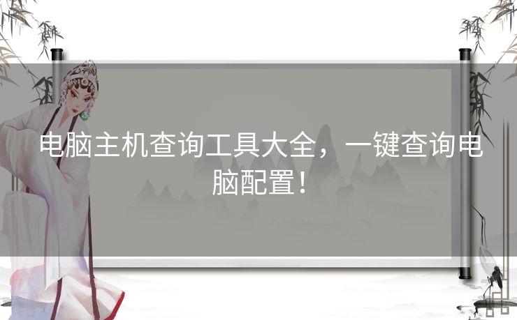 电脑主机查询工具大全，一键查询电脑配置！